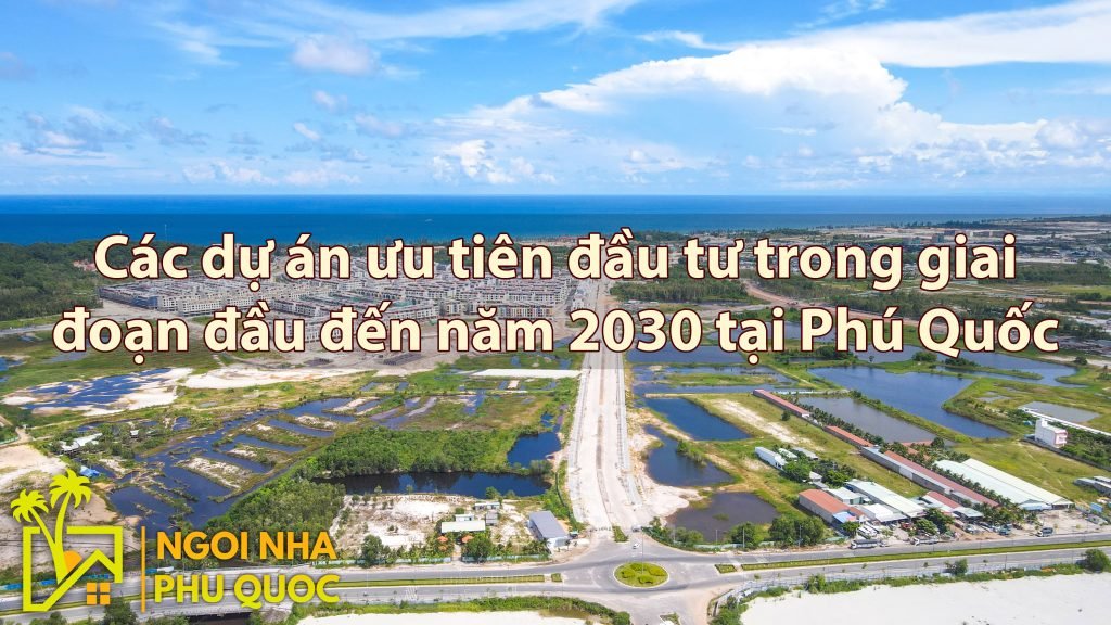 Các dự án ưu tiên đầu tư trong giai đoạn đầu đến năm 2030 tại Phú Quốc