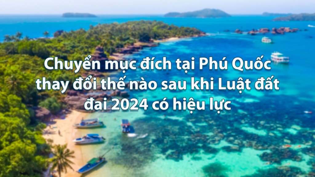 Chuyển mục đích tại Phú Quốc thay đổi thế nào sau khi Luật đất đai 2024 có hiệu lực