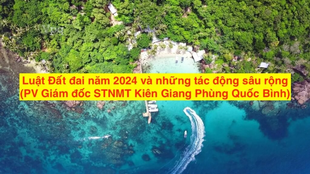 Luật Đất đai năm 2024 và những tác động sâu rộng (PV Giám đốc STNMT Kiên Giang Phùng Quốc Bình)